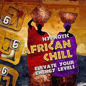 Hypnotic African Chill - Elevate Your Energy Levels: Shamanic Chants, Spiritual Trance, Meditation, Ethnic Moods