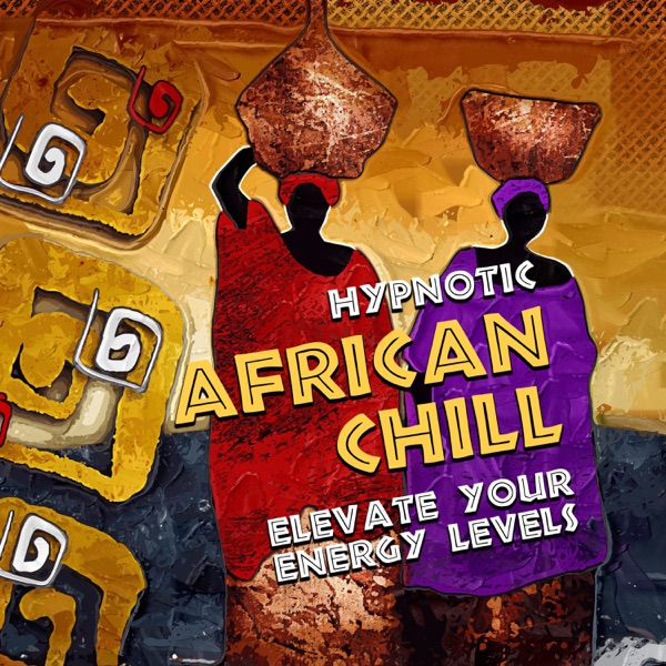 Hypnotic African Chill - Elevate Your Energy Levels: Shamanic Chants, Spiritual Trance, Meditation, Ethnic Moods