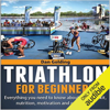 Triathlon for Beginners: Everything You Need to Know About Training, Nutrition, Kit, Motivation, Racing, and Much More (Unabridged) - Dan Golding