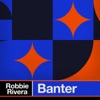 Robbie Rivera - Banter