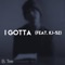 I Gotta (feat. KJ-52) - B. Tee lyrics