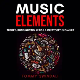 Music Elements: Music Theory, Songwriting, Lyrics & Creativity Explained (Unabridged)