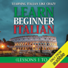 Learn Italian with Learn Beginner Italian Lessons 1-5: From Learning Like Crazy (Unabridged) - Patrick Jackson