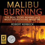 Malibu Burning: The Real Story Behind LA's Most Devastating Wildfire (Unabridged)
