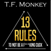 13 Rules: To Not Be a F**king Cuck (Unabridged) - T.F. Monkey