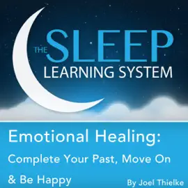 Emotional Healing: Complete Your Past, Heal, and Be Happy with Hypnosis, Meditation, and Affirmations (The Sleep Learning System)