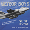 Meteor Boys: True Tales from the Operators of Britain's First Jet Fighter: From 1944 to Date (Unabridged) - Steve Bond