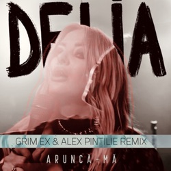 Delia - Aruncă-Mă (Grim Ex & Alex Pintilie Remix)