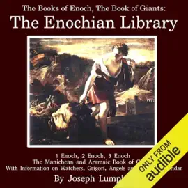 The Books of Enoch, The Book of Giants: The Enochian Library: 1 Enoch, 2 Enoch, 3 Enoch, The Manichean and Aramaic Book of Giants, with Information on Watchers, Grigori, Angels and Enoch's Calendar (Unabridged)