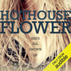 Hothouse Flower: Calloway Sisters, Book 2 (Unabridged) - Krista Ritchie & Becca Ritchie