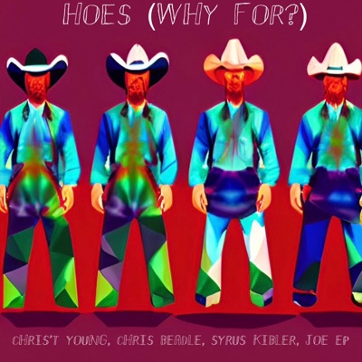 Hoes Why For? (feat. Chris't Young, Chris Beadle, Syrus Kibler & Joe EP)