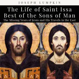 The Life of Saint Issa, Best of the Sons of Man: The Missing Years of Jesus and His Travels in the East (Unabridged)