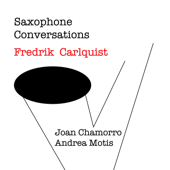 Saxophone Conversations - Fredrik Carlquist, ジョアン・チャモロ & アンドレア・モティス