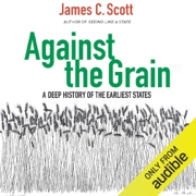 Against the Grain: A Deep History of the Earliest States (Unabridged)