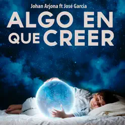 Algo en Que Creer (feat. José Garcia) - Single - Johan Arjona Algo en Que Creer (feat. José Garcia) - Single - Johan Arjona