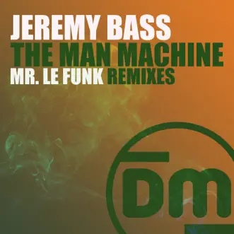 The Man Machine (Mr. Le Funk Remixes) - Single by Jeremy Bass album reviews, ratings, credits