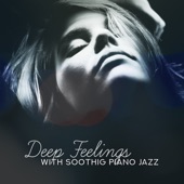 Deep Feelings with Soothing Piano Jazz - Romantic Evening, Slow & Soft, Sensual Moments artwork