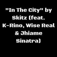 In the City (feat. K-Rino, Wise Real & Jhiame Sinatra) - Single - Skitz