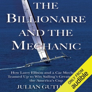 The Billionaire and the Mechanic: How Larry Ellison and a Car Mechanic Teamed Up to Win Sailing's Greatest Race, the America's Cup (Unabridged)