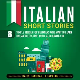 Italian Short Stories: 8 Simple Stories for Beginners Who Want to Learn Italian in Less Time While Also Having Fun (Unabridged)