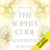 The Sophia Code: A Living Transmission from the Sophia Dragon Tribe (Unabridged) - Kaia Ra