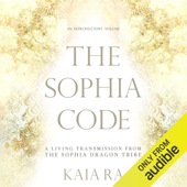 The Sophia Code: A Living Transmission from the Sophia Dragon Tribe (Unabridged)