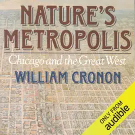 Nature's Metropolis: Chicago and the Great West (Unabridged)