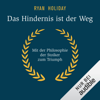 Das Hindernis ist der Weg: Mit der Philosophie der Stoiker zum Triumph - Ryan Holiday