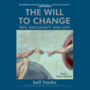 The Will to Change (Unabridged) - bell hooks