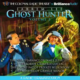 Jarrem Lee - Ghost Hunter - The Disappearance of James Jephcott, The Terror of Crabtree Cottage, The Haunting of Private Wilkinson and The Mystery of Grange Manor: A Radio Dramatization