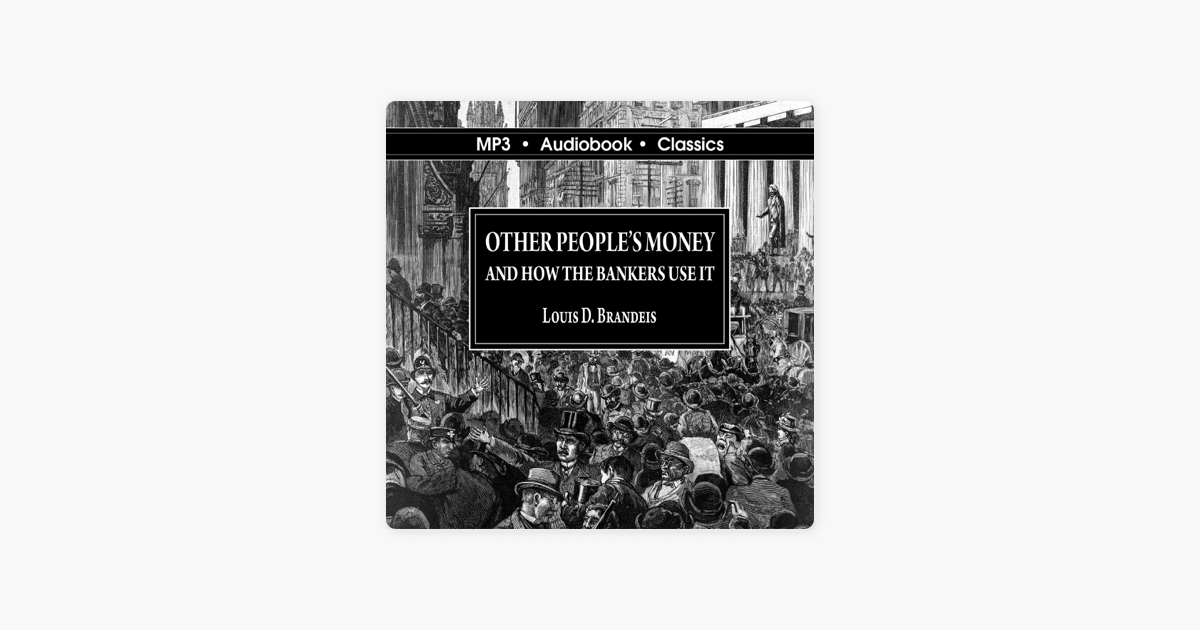 Louis Brandeis and the Money Trust; OTHER PEOPLE'S MONEY AND HOW THE  BANKERS USE IT. By