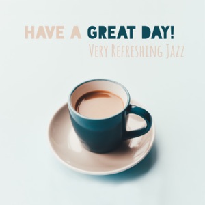 Have a Great Day! Very Refreshing Jazz (Perfect for Stress Relief, Reading, Relaxation & Inspirational Music)
