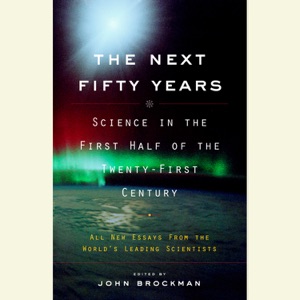 The Next Fifty Years: Science in the First Half of the Twenty-First Century (Abridged)