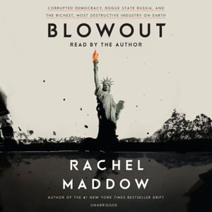 Blowout: Corrupted Democracy, Rogue State Russia, and the Richest, Most Destructive Industry on Earth (Unabridged) - Rachel Maddow Blowout: Corrupted Democracy, Rogue State Russia, and the Richest, Most Destructive Industry on Earth (Unabridged) - Rachel Maddow