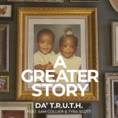 Da' T.R.U.T.H. - A Greater Story (feat. Sam Collier & Tyra Scott)