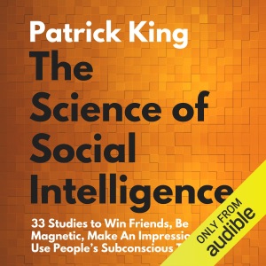 The Science of Social Intelligence:: 33 Studies to Win Friends, Be Magnetic, Make an Impression, and Use People's Subconscious Triggers (Unabridged)