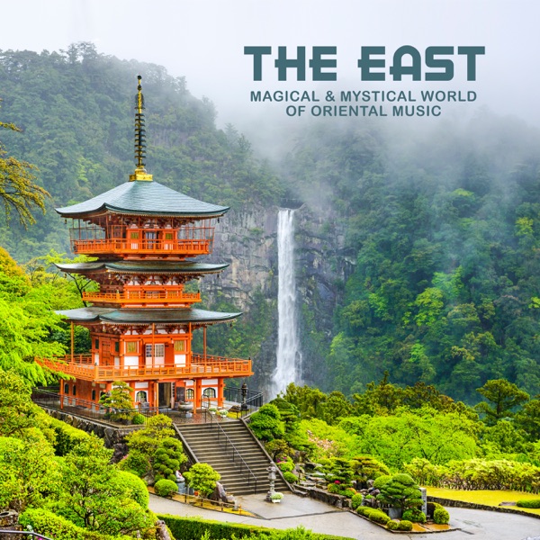 The East - Magical & Mystical World of Oriental Music: Meditation & Spa Relaxation