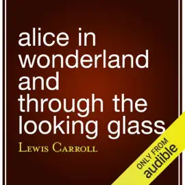 Alice in Wonderland and Through the Looking Glass (Unabridged)