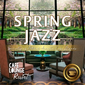 Spring Jazz~Specialty of Natural Acoustic Cafe Moods~Luxury Coffee and Jazz