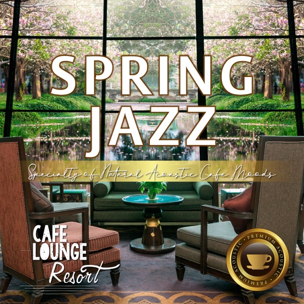 Spring Jazz~Specialty of Natural Acoustic Cafe Moods~Luxury Coffee and Jazz