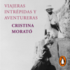 Viajeras intrépidas y aventureras (edición actualizada) - Cristina Morató