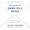 Secrets of Sand Hill Road: Venture Capital and How to Get It (Unabridged) - Scott Kupor