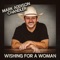 Wishing for a Woman - Mark Addison Chandler lyrics