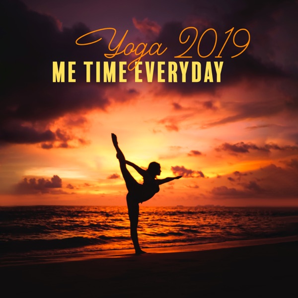 Yoga 2019 - Me Time Everyday: Relaxing & Soothing Music for Stress Relief, Balance and Peace