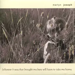 Whoever It Was That Brought Me Here Will Have to Take Me Home - Martyn Joseph Whoever It Was That Brought Me Here Will Have to Take Me Home - Martyn Joseph