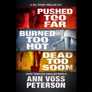 A Val Ryker Thriller Set: Pushed Too Far, Burned Too Hot, Dead Too Soon (Unabridged) - Ann Voss Peterson