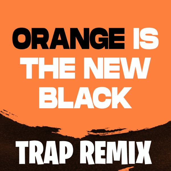 Orange Is the New Black (Trap Remix)