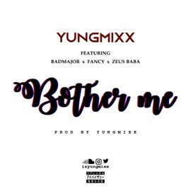 Bother Me (feat. Badmajor, Fancy & Zeus Baba) Yung Mixx