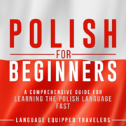 Polish for Beginners: A Comprehensive Guide for Learning the Polish Language Fast (Unabridged)
