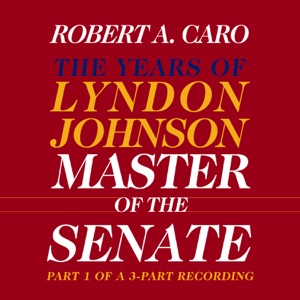 Master of the Senate: The Years of Lyndon Johnson, Volume III (Part 1 of a 3-Part Recording) (Unabridged)